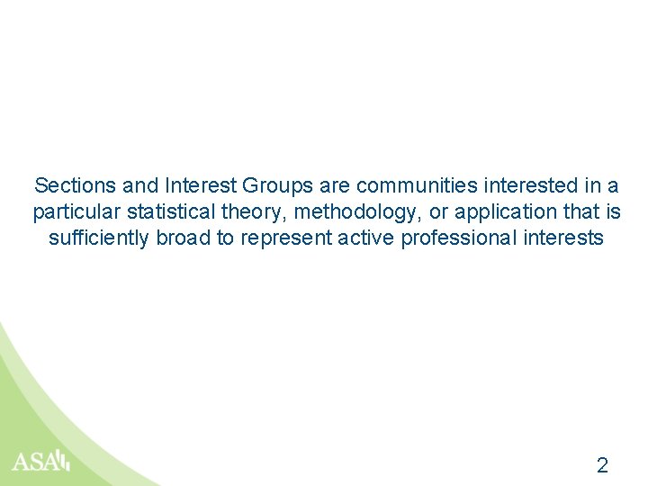 Sections and Interest Groups are communities interested in a particular statistical theory, methodology, or