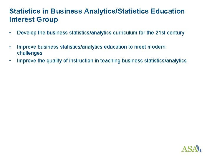 Statistics in Business Analytics/Statistics Education Interest Group • • • Develop the business statistics/analytics