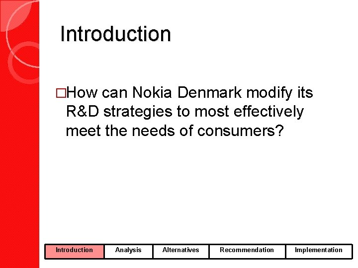 Introduction �How can Nokia Denmark modify its R&D strategies to most effectively meet the