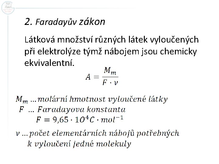 2. Faradayův zákon Látková množství různých látek vyloučených při elektrolýze týmž nábojem jsou chemicky