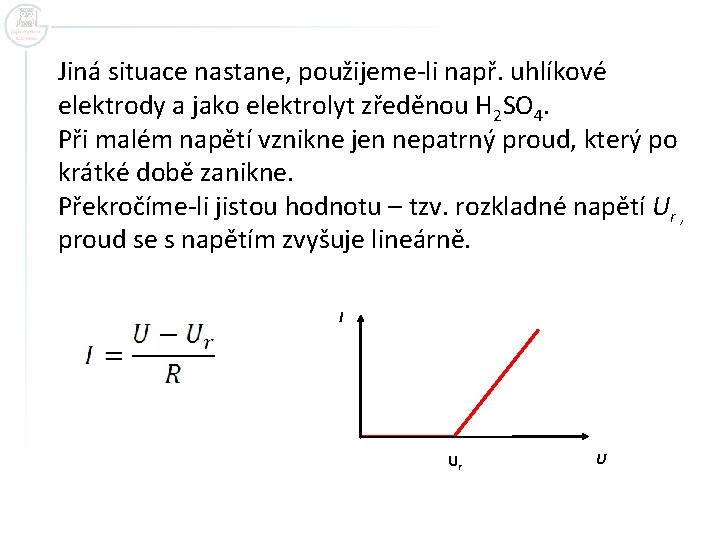 Jiná situace nastane, použijeme-li např. uhlíkové elektrody a jako elektrolyt zředěnou H 2 SO