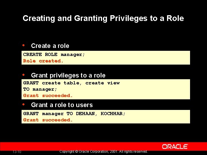 Creating and Granting Privileges to a Role • Create a role CREATE ROLE manager;