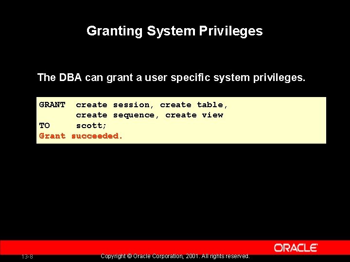 Granting System Privileges The DBA can grant a user specific system privileges. GRANT create