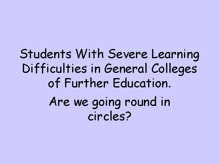 Students With Severe Learning Difficulties in General Colleges of Further Education. Are we going