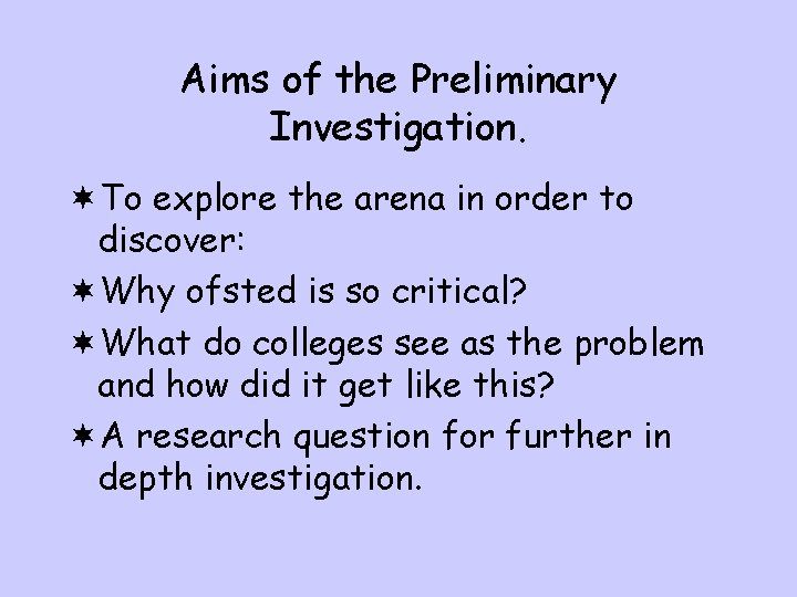 Aims of the Preliminary Investigation. ¬To explore the arena in order to discover: ¬Why