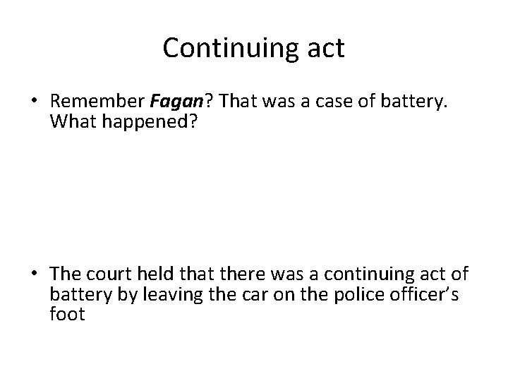 Continuing act • Remember Fagan? That was a case of battery. What happened? •