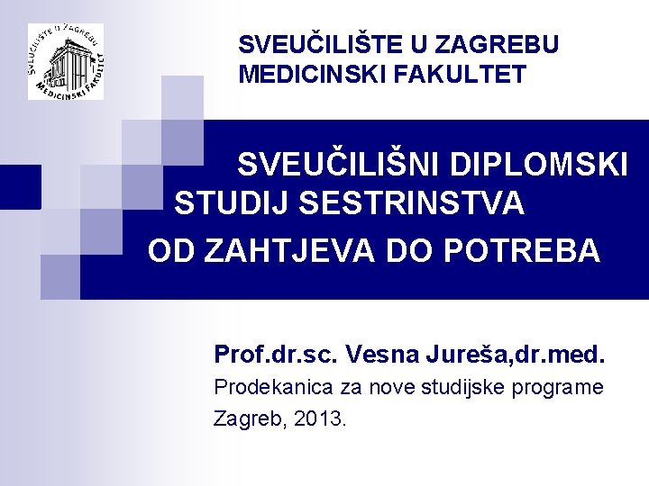 SVEUČILIŠTE U ZAGREBU MEDICINSKI FAKULTET SVEUČILIŠNI DIPLOMSKI STUDIJ SESTRINSTVA OD ZAHTJEVA DO POTREBA Prof.