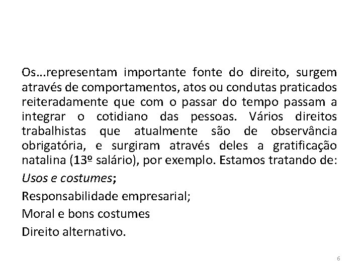 Os. . . representam importante fonte do direito, surgem através de comportamentos, atos ou