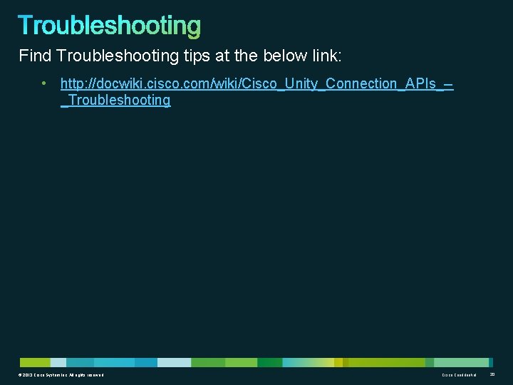 Find Troubleshooting tips at the below link: • http: //docwiki. cisco. com/wiki/Cisco_Unity_Connection_APIs_-_Troubleshooting © 2013