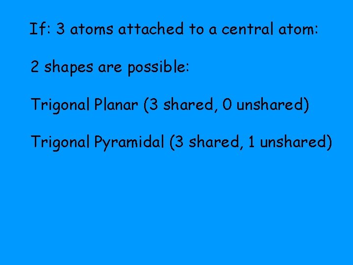 If: 3 atoms attached to a central atom: 2 shapes are possible: Trigonal Planar