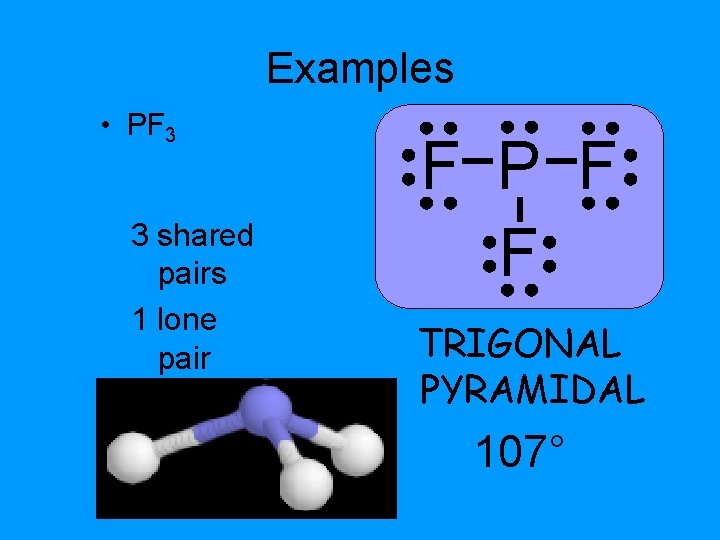 Examples • PF 3 3 shared pairs 1 lone pair F P F F