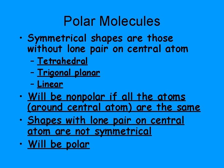 Polar Molecules • Symmetrical shapes are those without lone pair on central atom –