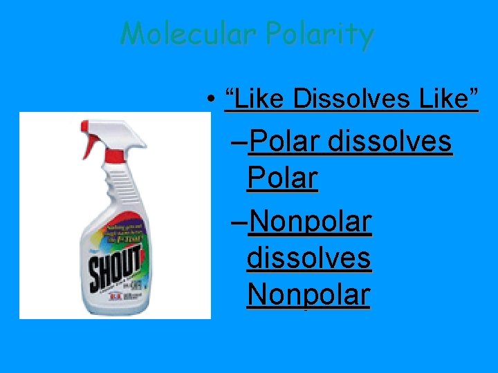 Molecular Polarity • “Like Dissolves Like” –Polar dissolves Polar –Nonpolar dissolves Nonpolar 