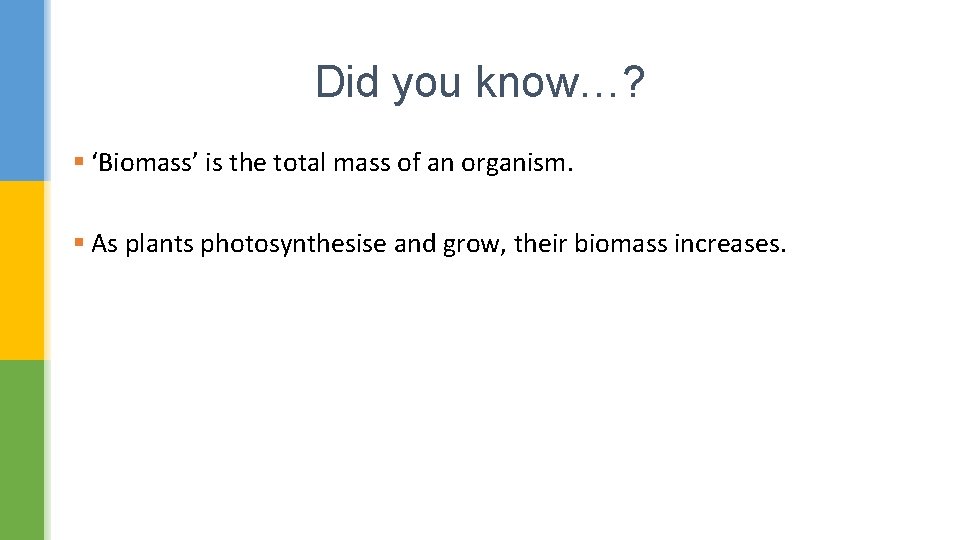 Did you know…? § ‘Biomass’ is the total mass of an organism. § As