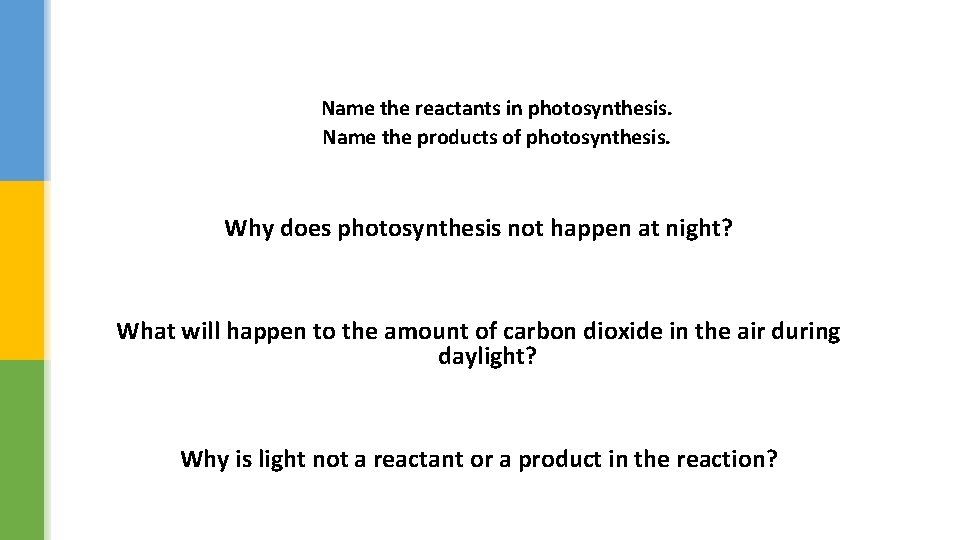 Name the reactants in photosynthesis. Name the products of photosynthesis. Why does photosynthesis not