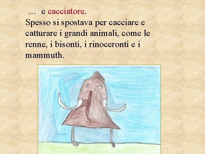 … e cacciatore. Spesso si spostava per cacciare e catturare i grandi animali, come