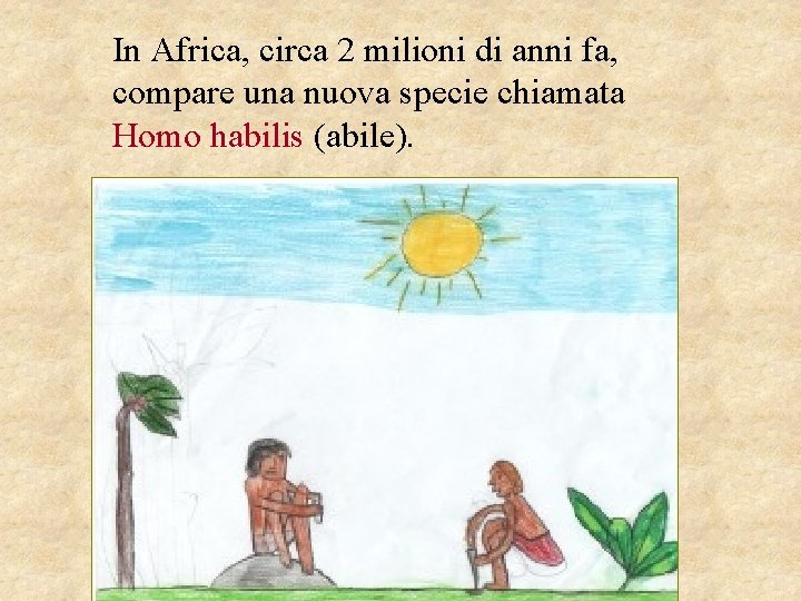 In Africa, circa 2 milioni di anni fa, compare una nuova specie chiamata Homo