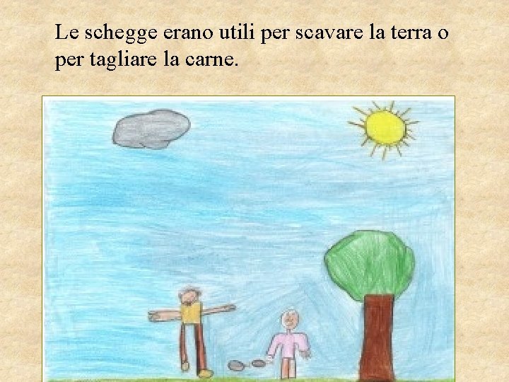 Le schegge erano utili per scavare la terra o per tagliare la carne. 