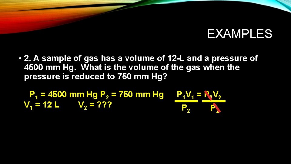 EXAMPLES • 2. A sample of gas has a volume of 12 -L and