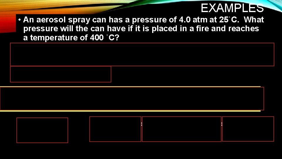 EXAMPLES • An aerosol spray can has a pressure of 4. 0 atm at EXAMPLES • An aerosol spray can has a pressure of 4. 0 atm at