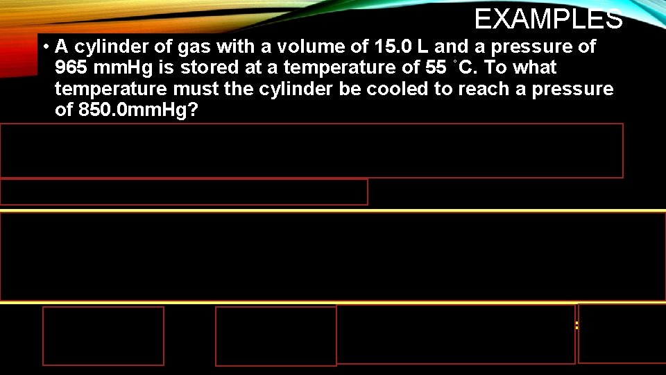 EXAMPLES • A cylinder of gas with a volume of 15. 0 L and