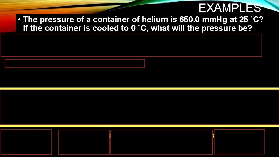 EXAMPLES • The pressure of a container of helium is 650. 0 mm. Hg EXAMPLES • The pressure of a container of helium is 650. 0 mm. Hg
