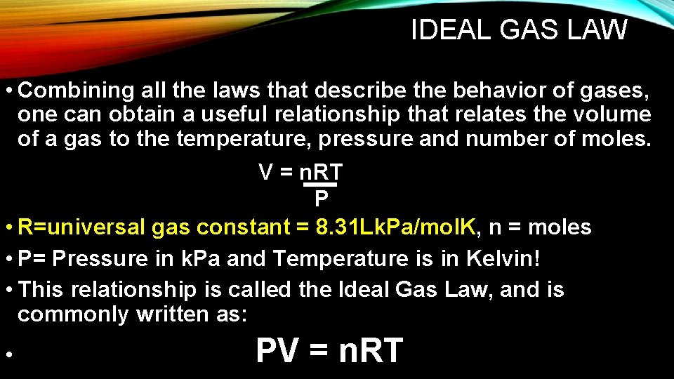 IDEAL GAS LAW • Combining all the laws that describe the behavior of gases,