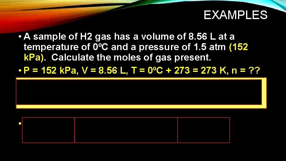 EXAMPLES • A sample of H 2 gas has a volume of 8. 56 EXAMPLES • A sample of H 2 gas has a volume of 8. 56