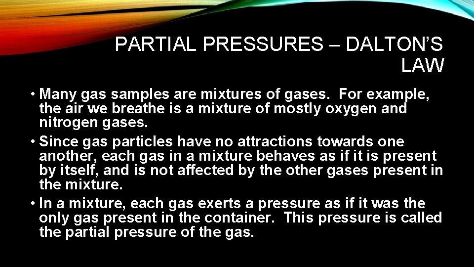 PARTIAL PRESSURES – DALTON’S LAW • Many gas samples are mixtures of gases. For