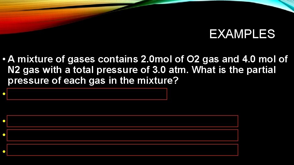EXAMPLES • A mixture of gases contains 2. 0 mol of O 2 gas