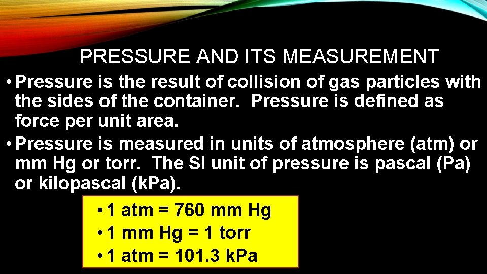 PRESSURE AND ITS MEASUREMENT • Pressure is the result of collision of gas particles PRESSURE AND ITS MEASUREMENT • Pressure is the result of collision of gas particles