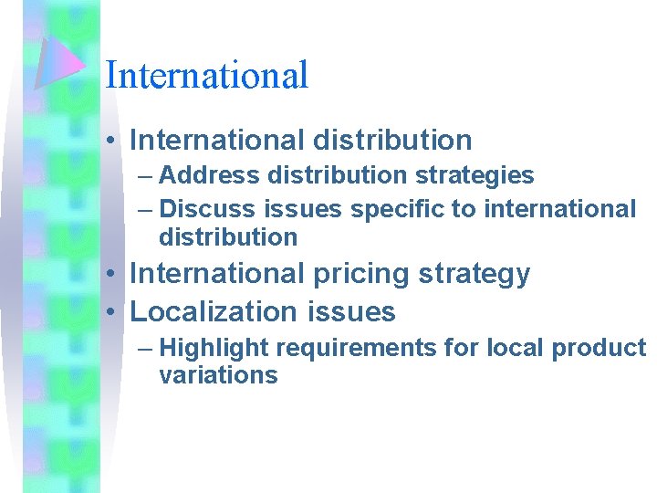 International • International distribution – Address distribution strategies – Discuss issues specific to international