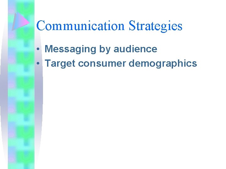 Communication Strategies • Messaging by audience • Target consumer demographics 