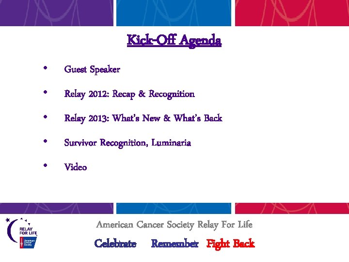 Kick-Off Agenda • Guest Speaker • Relay 2012: Recap & Recognition • Relay 2013: