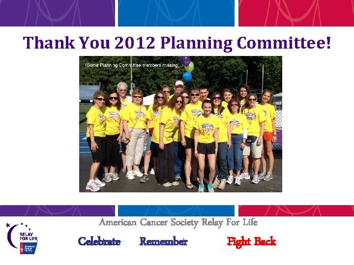 Thank You 2012 Planning Committee! American Cancer Society Relay For Life Celebrate Remember Fight