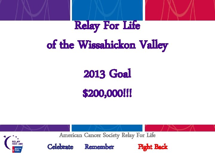 Relay For Life of the Wissahickon Valley 2013 Goal $200, 000!!! American Cancer Society