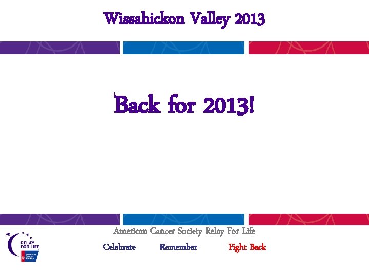 Wissahickon Valley 2013 Back for 2013! American Cancer Society Relay For Life Celebrate Remember