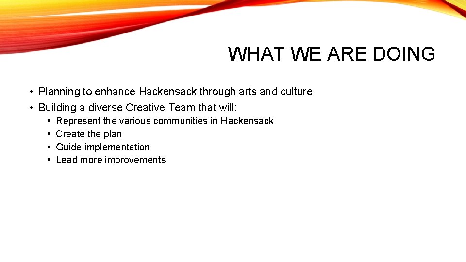 WHAT WE ARE DOING • Planning to enhance Hackensack through arts and culture •