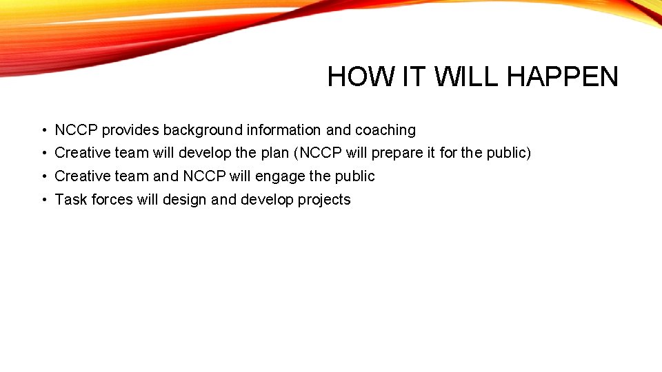 HOW IT WILL HAPPEN • NCCP provides background information and coaching • Creative team