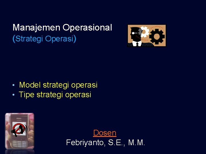 Manajemen Operasional (Strategi Operasi) • Model strategi operasi • Tipe strategi operasi U Dosen