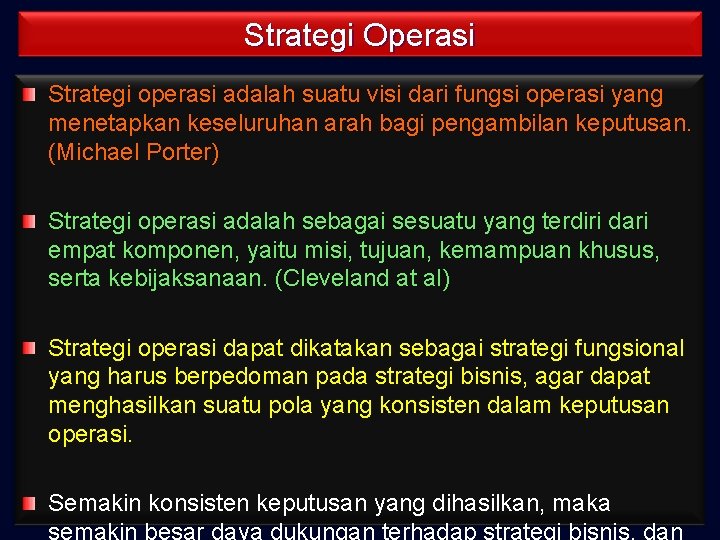 Strategi Operasi Strategi operasi adalah suatu visi dari fungsi operasi yang menetapkan keseluruhan arah