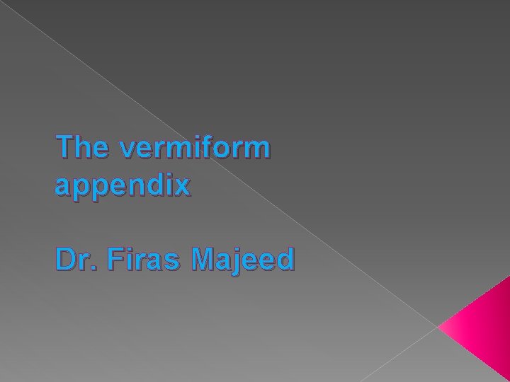 The vermiform appendix Dr. Firas Majeed 