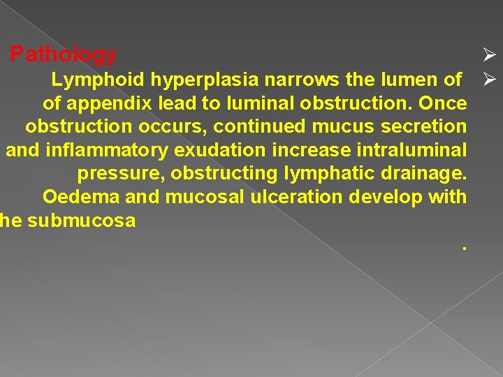 Pathology Lymphoid hyperplasia narrows the lumen of of appendix lead to luminal obstruction. Once