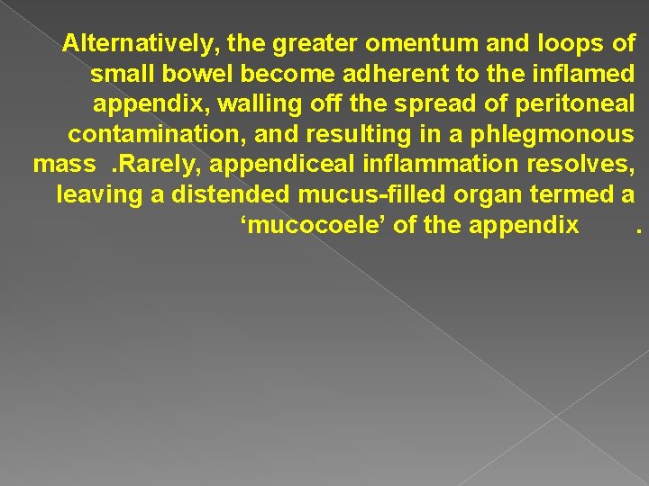 Alternatively, the greater omentum and loops of small bowel become adherent to the inflamed