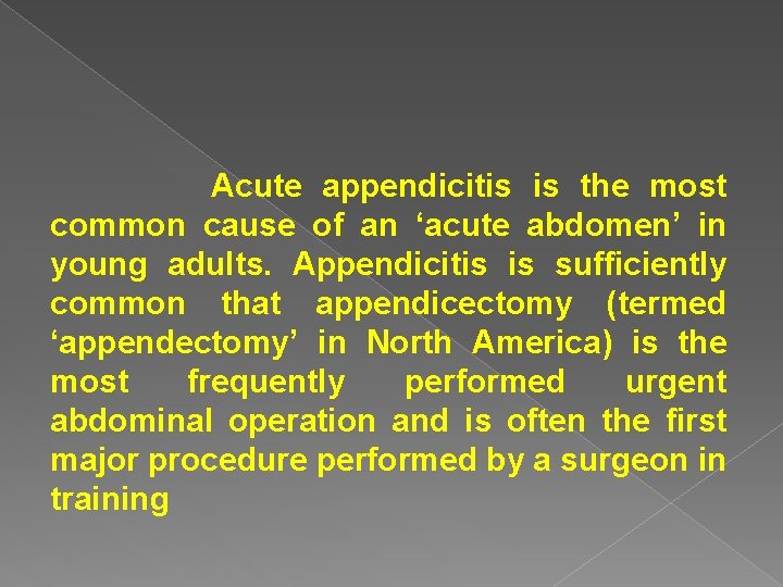 Acute appendicitis is the most common cause of an ‘acute abdomen’ in young adults. Acute appendicitis is the most common cause of an ‘acute abdomen’ in young adults.