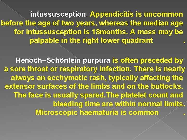 intussusception. Appendicitis is uncommon before the age of two years, whereas the median age