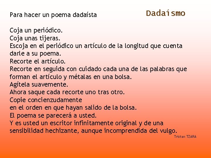 Para hacer un poema dadaísta Dadaísmo Coja un periódico. Coja unas tijeras. Escoja en