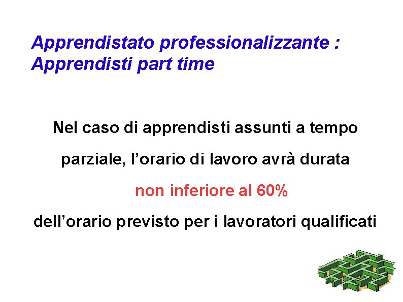 Apprendistato professionalizzante : Apprendisti part time Nel caso di apprendisti assunti a tempo parziale,