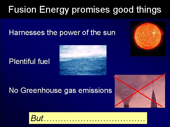 Fusion Energy promises good things Harnesses the power of the sun Plentiful fuel No