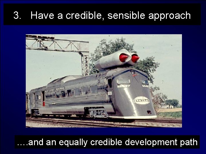 3. Have a credible, sensible approach …. and an equally credible development path 